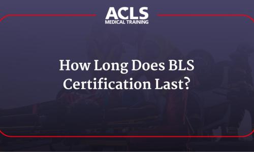 How Long Does BLS Certification Last?