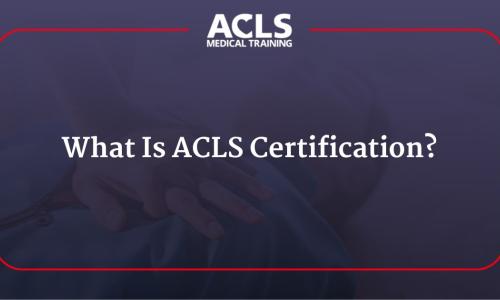 What Is ACLS Certification?