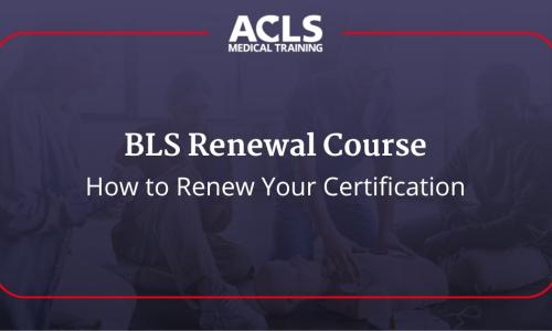 BLS Renewal Course: How to Renew Your Certification